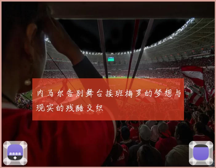 内马尔告别舞台接班梅罗的梦想与现实的残酷交织